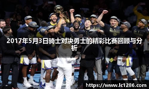 2017年5月3日骑士对决勇士的精彩比赛回顾与分析